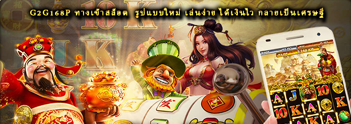 G2G168P ทางเข้าสล็อต รูปแบบใหม่ เล่นง่าย ได้เงินไว กลายเป็นเศรษฐี
